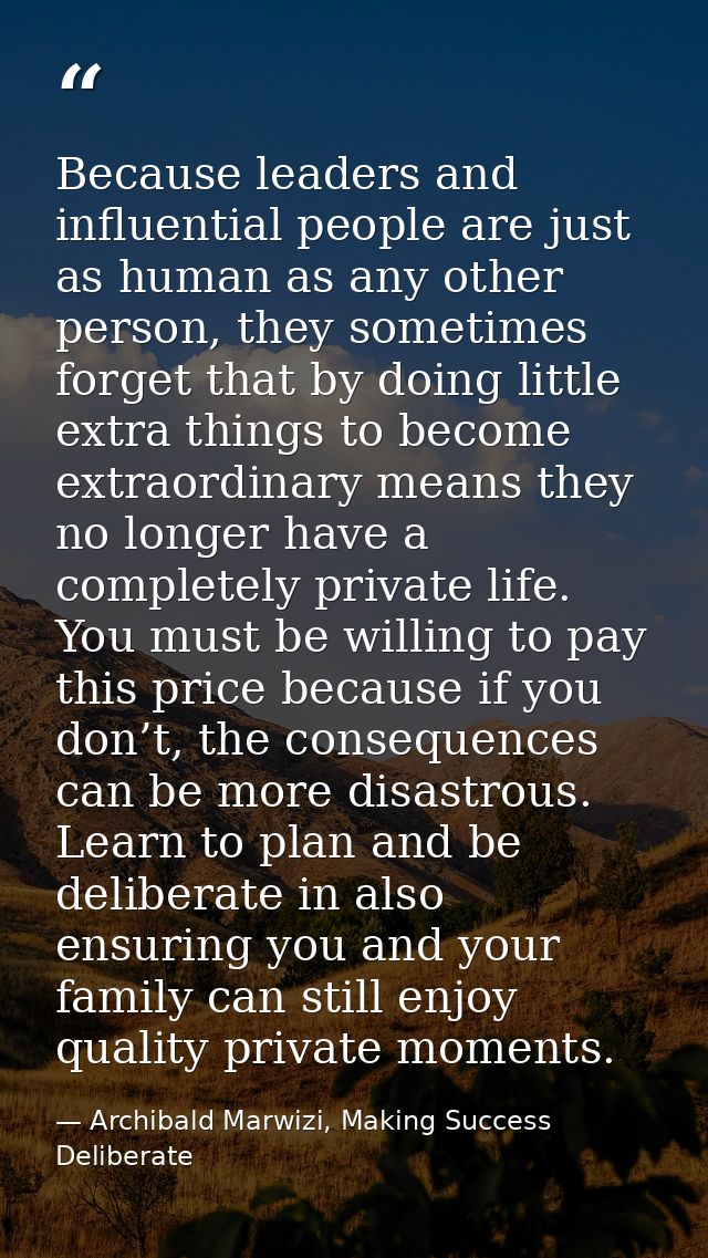 Because leaders and influential people are just as human as any other person, they sometimes forget that by doing little — Archibald Marwizi, Making Success Deliberate