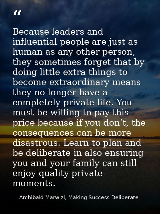 Because leaders and influential people are just as human as any other person, they sometimes forget that by doing little — Archibald Marwizi, Making Success Deliberate