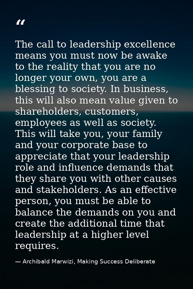 The call to leadership excellence means you must now be awake to the reality that you are no longer your own, you are a  — Archibald Marwizi, Making Success Deliberate