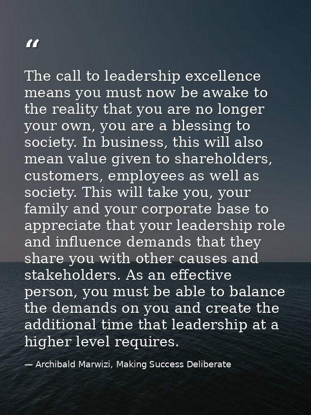 The call to leadership excellence means you must now be awake to the reality that you are no longer your own, you are a  — Archibald Marwizi, Making Success Deliberate