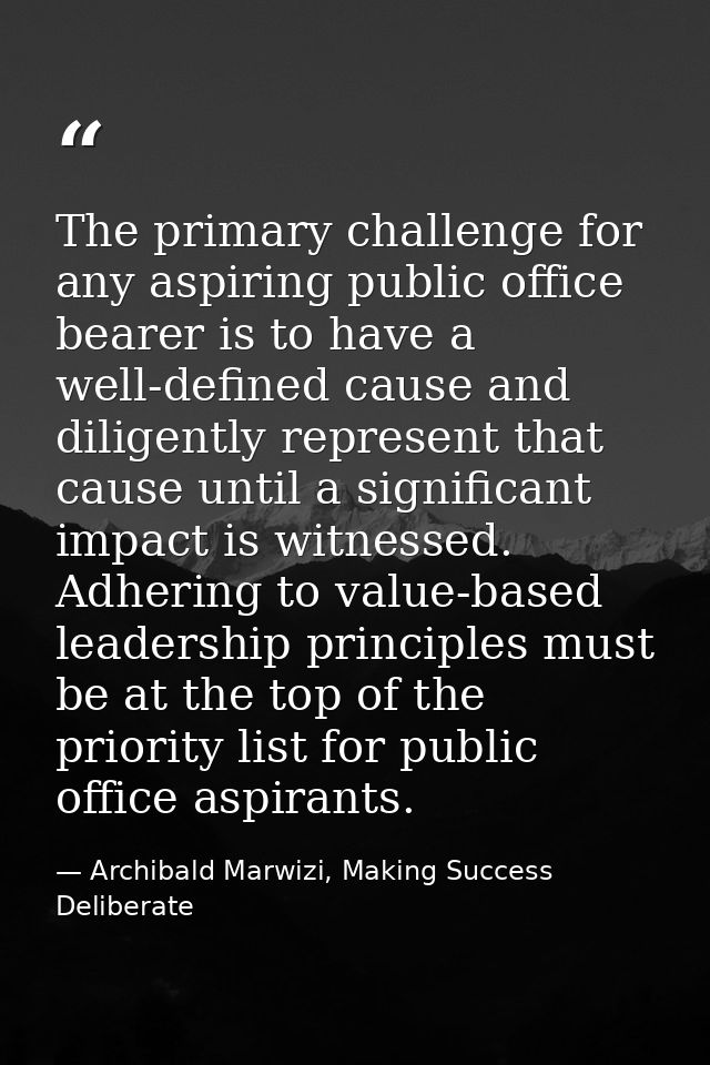 The primary challenge for any aspiring public office bearer is to have a well-defined cause and diligently represent tha — Archibald Marwizi, Making Success Deliberate