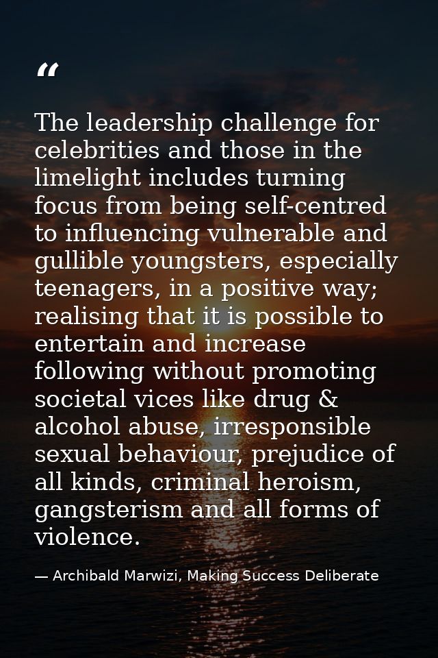 The leadership challenge for celebrities and those in the limelight includes turning focus from being self-centred to in — Archibald Marwizi, Making Success Deliberate