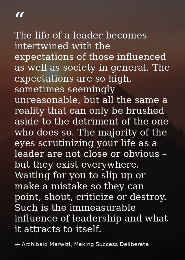The life of a leader becomes intertwined with the expectations of those influenced as well as society in general. The ex — Archibald Marwizi, Making Success Deliberate