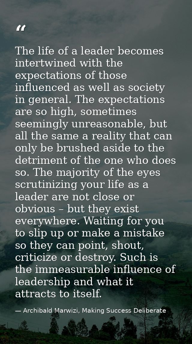 The life of a leader becomes intertwined with the expectations of those influenced as well as society in general. The ex — Archibald Marwizi, Making Success Deliberate