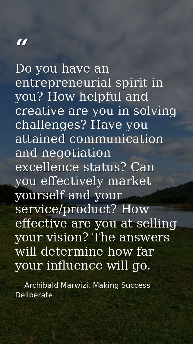 Do you have an entrepreneurial spirit in you? How helpful and creative are you in solving challenges? Have you attained  — Archibald Marwizi, Making Success Deliberate