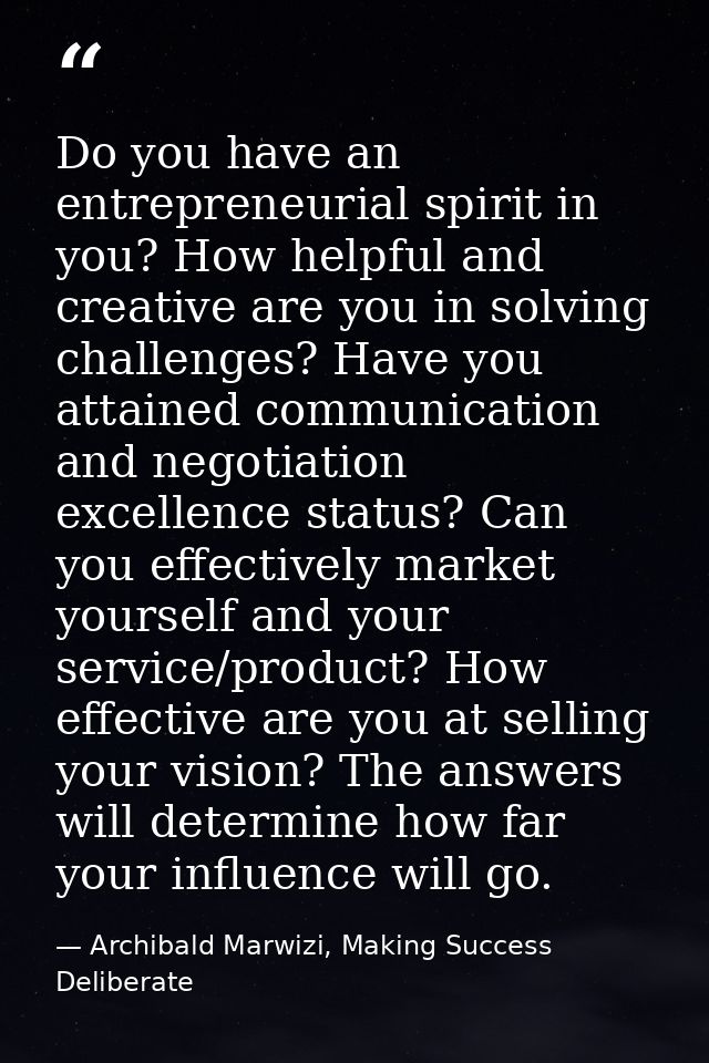 Do you have an entrepreneurial spirit in you? How helpful and creative are you in solving challenges? Have you attained  — Archibald Marwizi, Making Success Deliberate