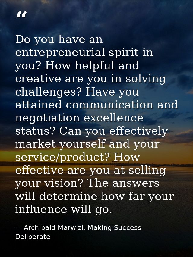 Do you have an entrepreneurial spirit in you? How helpful and creative are you in solving challenges? Have you attained  — Archibald Marwizi, Making Success Deliberate