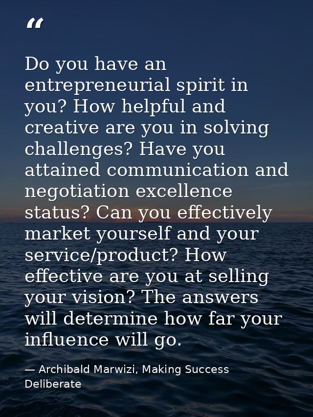 Do you have an entrepreneurial spirit in you? How helpful and creative are you in solving challenges? Have you attained  — Archibald Marwizi, Making Success Deliberate