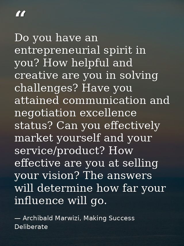 Do you have an entrepreneurial spirit in you? How helpful and creative are you in solving challenges? Have you attained  — Archibald Marwizi, Making Success Deliberate