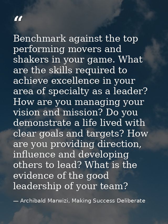 Benchmark against the top performing movers and shakers in your game. What are the skills required to achieve excellence — Archibald Marwizi, Making Success Deliberate