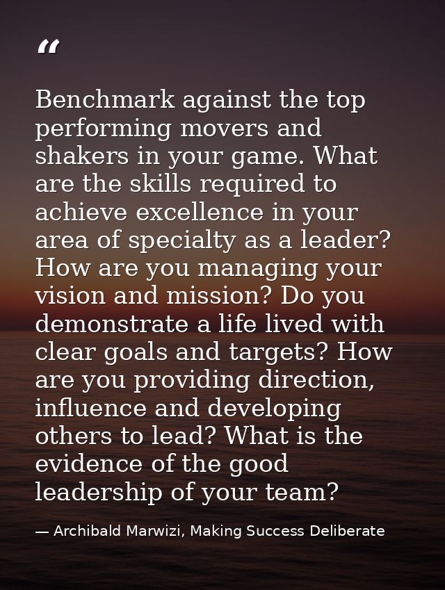Benchmark against the top performing movers and shakers in your game. What are the skills required to achieve excellence — Archibald Marwizi, Making Success Deliberate