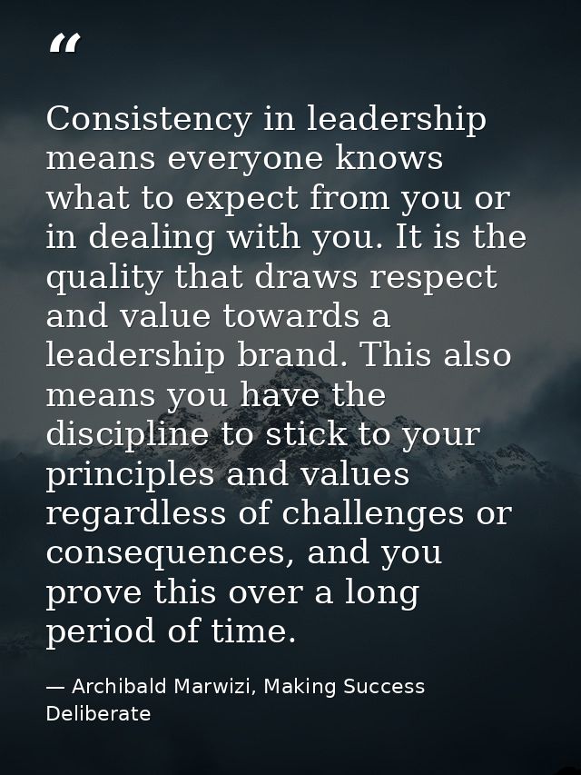 Consistency in leadership means everyone knows what to expect from you or in dealing with you. It is the quality that dr — Archibald Marwizi, Making Success Deliberate