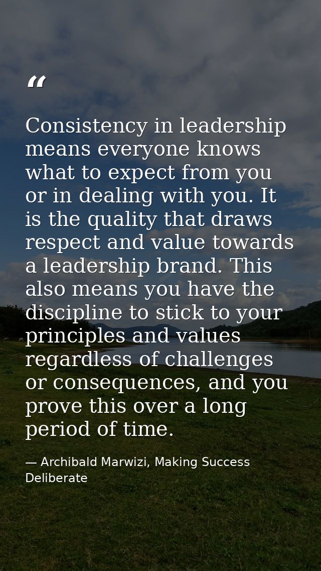 Consistency in leadership means everyone knows what to expect from you or in dealing with you. It is the quality that dr — Archibald Marwizi, Making Success Deliberate