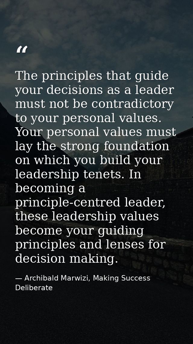 The principles that guide your decisions as a leader must not be contradictory to your personal values. Your personal va — Archibald Marwizi, Making Success Deliberate