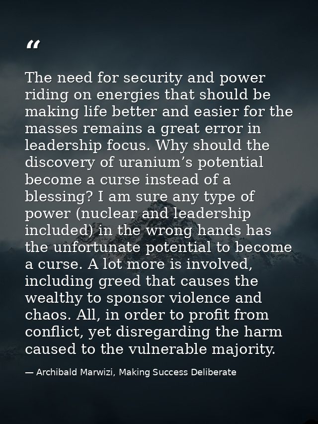 The need for security and power riding on energies that should be making life better and easier for the masses remains a — Archibald Marwizi, Making Success Deliberate