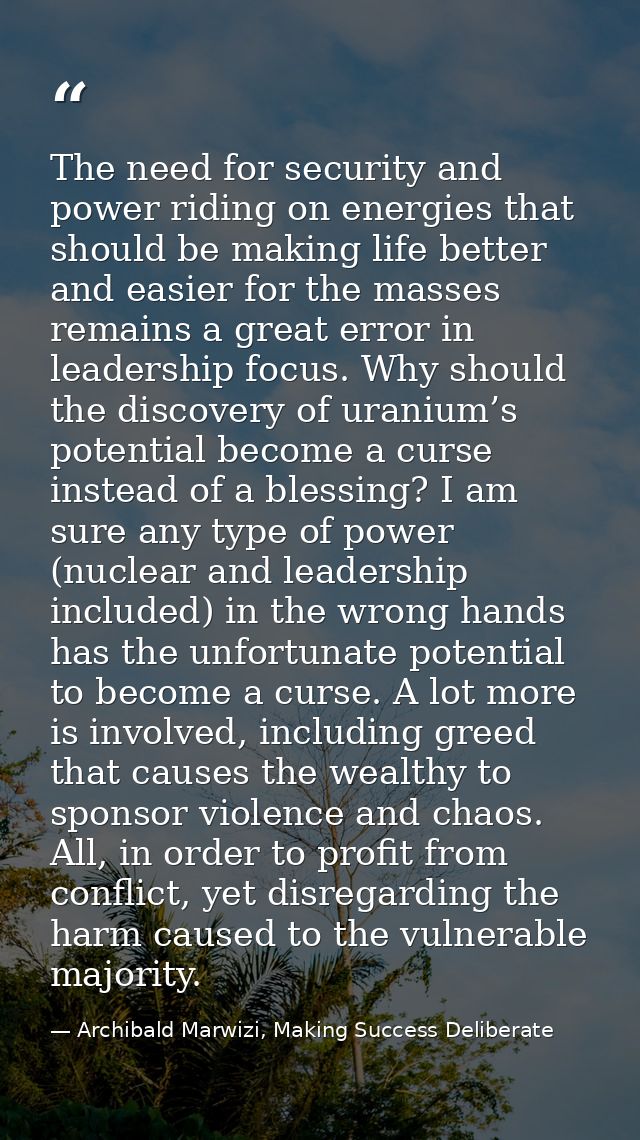 The need for security and power riding on energies that should be making life better and easier for the masses remains a — Archibald Marwizi, Making Success Deliberate