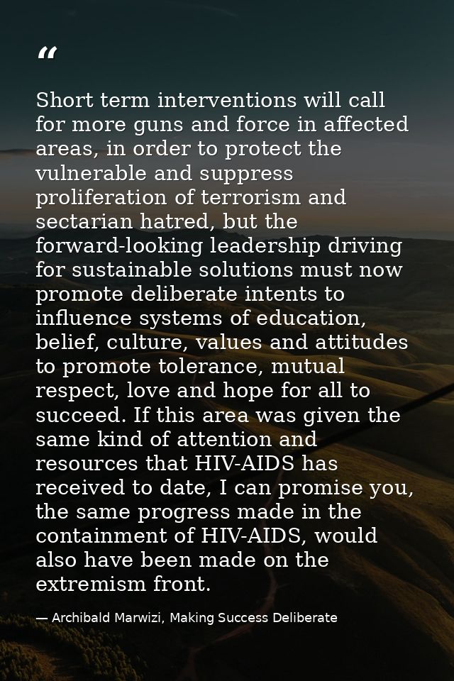 Short term interventions will call for more guns and force in affected areas, in order to protect the vulnerable and sup — Archibald Marwizi, Making Success Deliberate