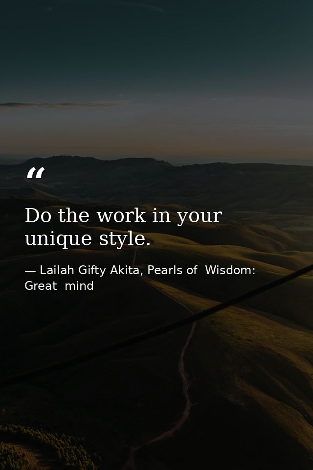 Do the work in your unique style. — Lailah Gifty Akita, Pearls of  Wisdom: Great  mind