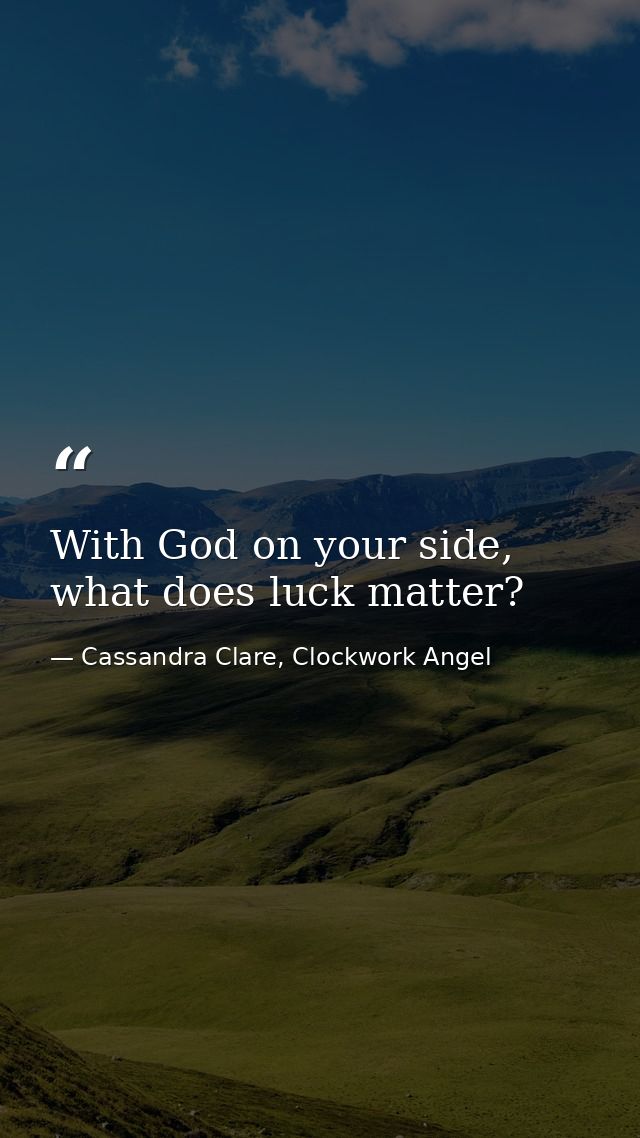 With God on your side, what does luck matter? — Cassandra Clare, Clockwork Angel