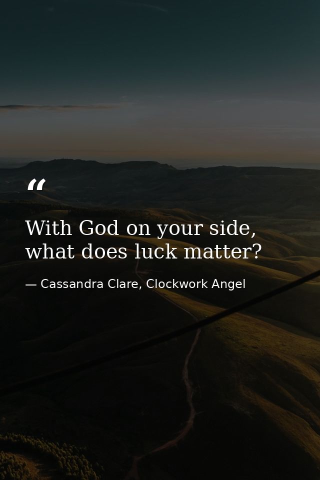 With God on your side, what does luck matter? — Cassandra Clare, Clockwork Angel