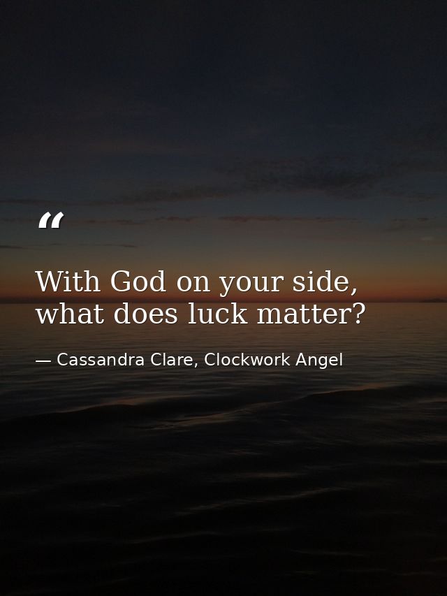 With God on your side, what does luck matter? — Cassandra Clare, Clockwork Angel