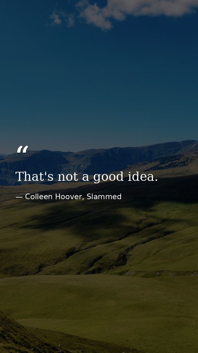 That's not a good idea. — Colleen Hoover, Slammed