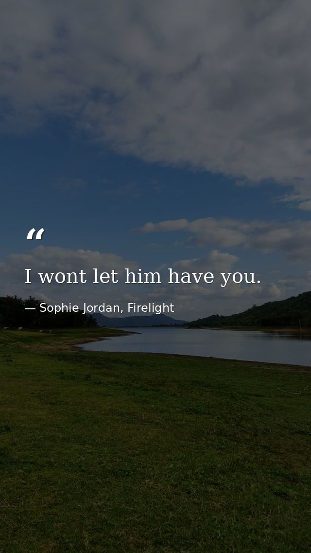 I wont let him have you. — Sophie Jordan, Firelight