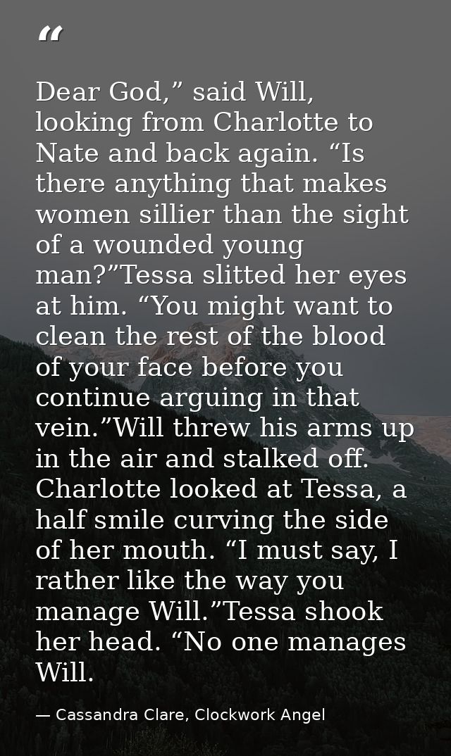 Dear God,” said Will, looking from Charlotte to Nate and back again. “Is there anything that makes women sillier than th — Cassandra Clare, Clockwork Angel