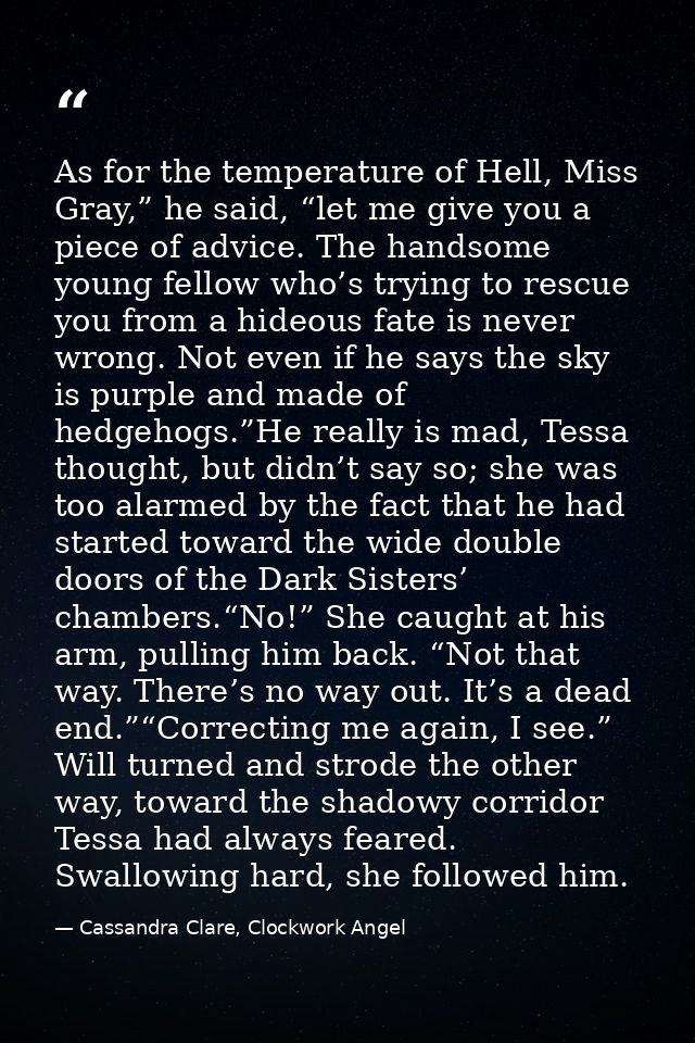 As for the temperature of Hell, Miss Gray,” he said, “let me give you a piece of advice. The handsome young fellow who’s — Cassandra Clare, Clockwork Angel