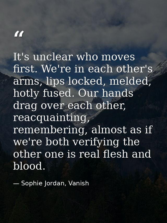It's unclear who moves first. We're in each other's arms, lips locked, melded, hotly fused. Our hands drag over each oth — Sophie Jordan, Vanish
