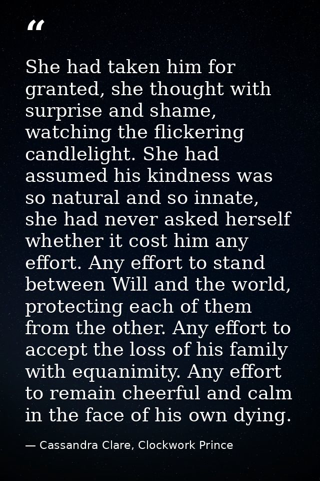 She had taken him for granted, she thought with surprise and shame, watching the flickering candlelight. She had assumed — Cassandra Clare, Clockwork Prince