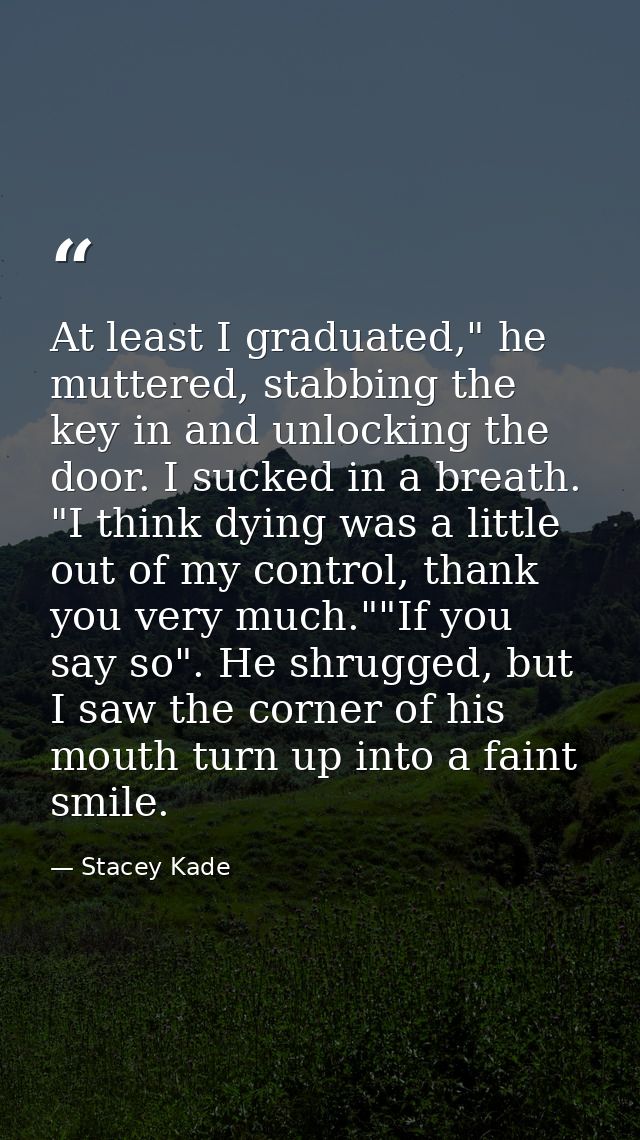 At least I graduated," he muttered, stabbing the key in and unlocking the door. I sucked in a breath. "I think dying was — Stacey Kade