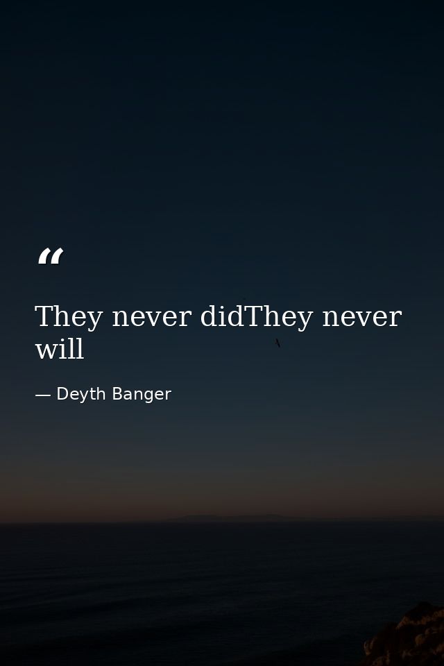 They never didThey never will — Deyth Banger