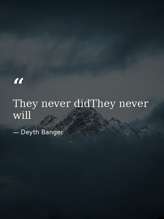 They never didThey never will — Deyth Banger