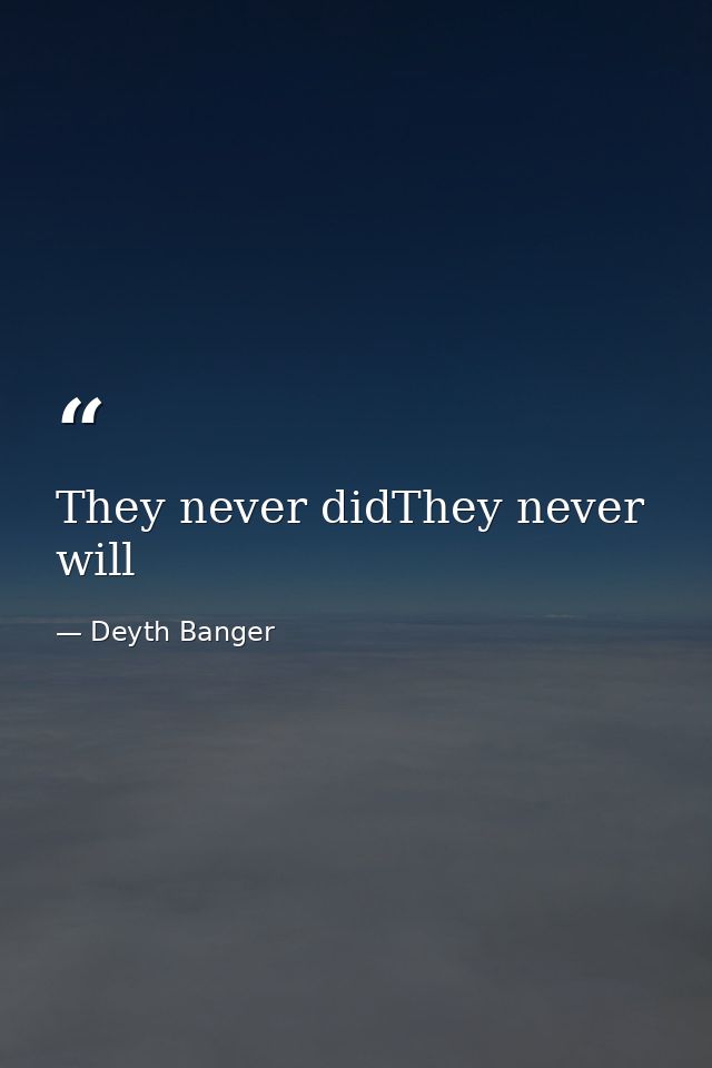They never didThey never will — Deyth Banger