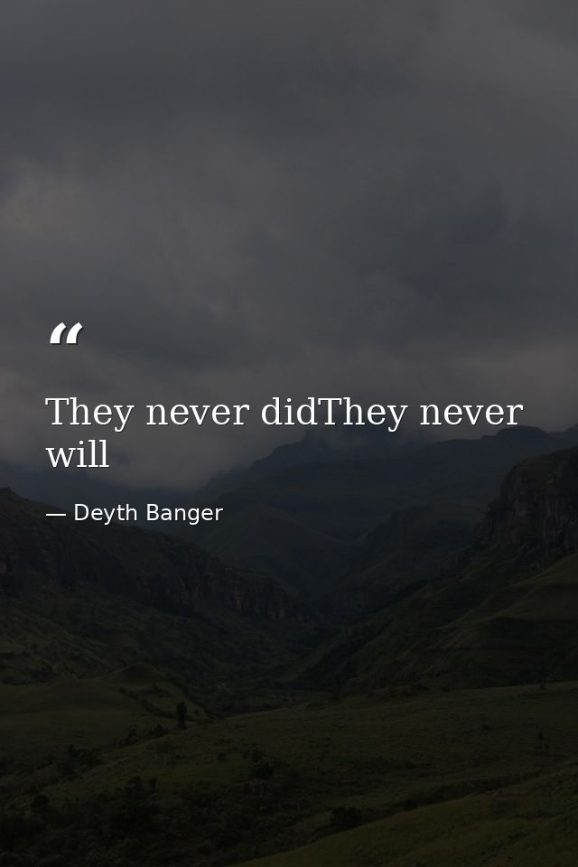 They never didThey never will — Deyth Banger