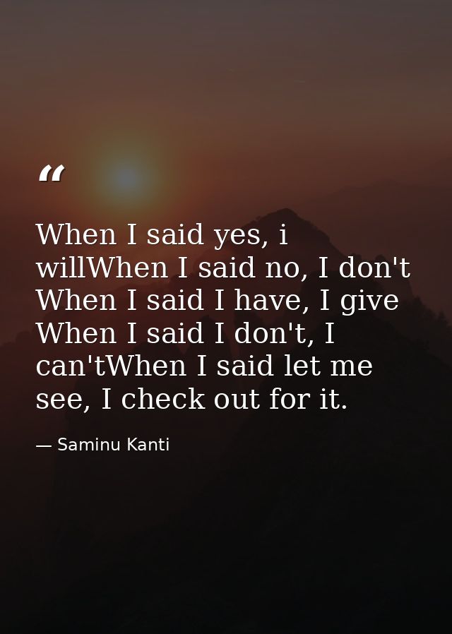 When I said yes, i willWhen I said no, I don't When I said I have, I give When I said I don't, I can'tWhen I said let me — Saminu Kanti