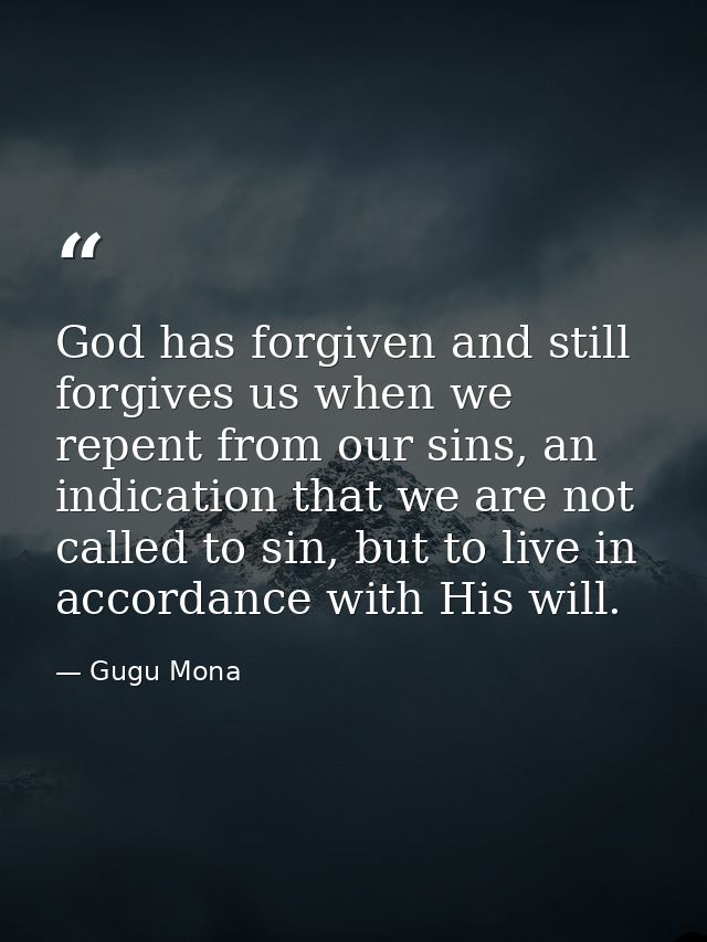 God has forgiven and still forgives us when we repent from our sins, an indication that we are not called to sin, but to — Gugu Mona