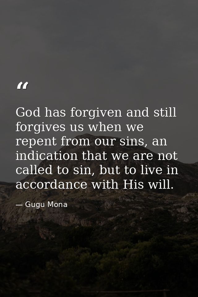 God has forgiven and still forgives us when we repent from our sins, an indication that we are not called to sin, but to — Gugu Mona