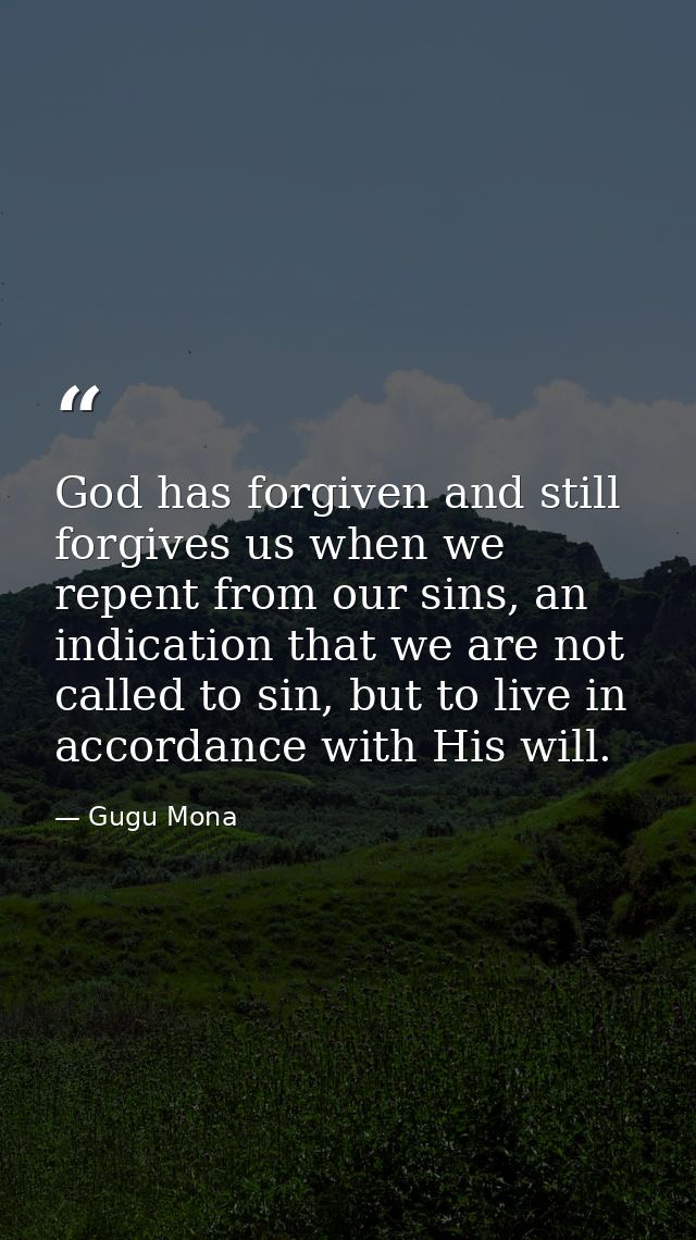 God has forgiven and still forgives us when we repent from our sins, an indication that we are not called to sin, but to — Gugu Mona