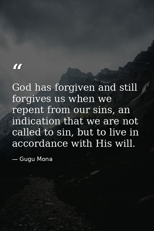 God has forgiven and still forgives us when we repent from our sins, an indication that we are not called to sin, but to — Gugu Mona