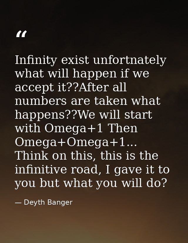 Infinity exist unfortnately what will happen if we accept it??After all numbers are taken what happens??We will start wi — Deyth Banger