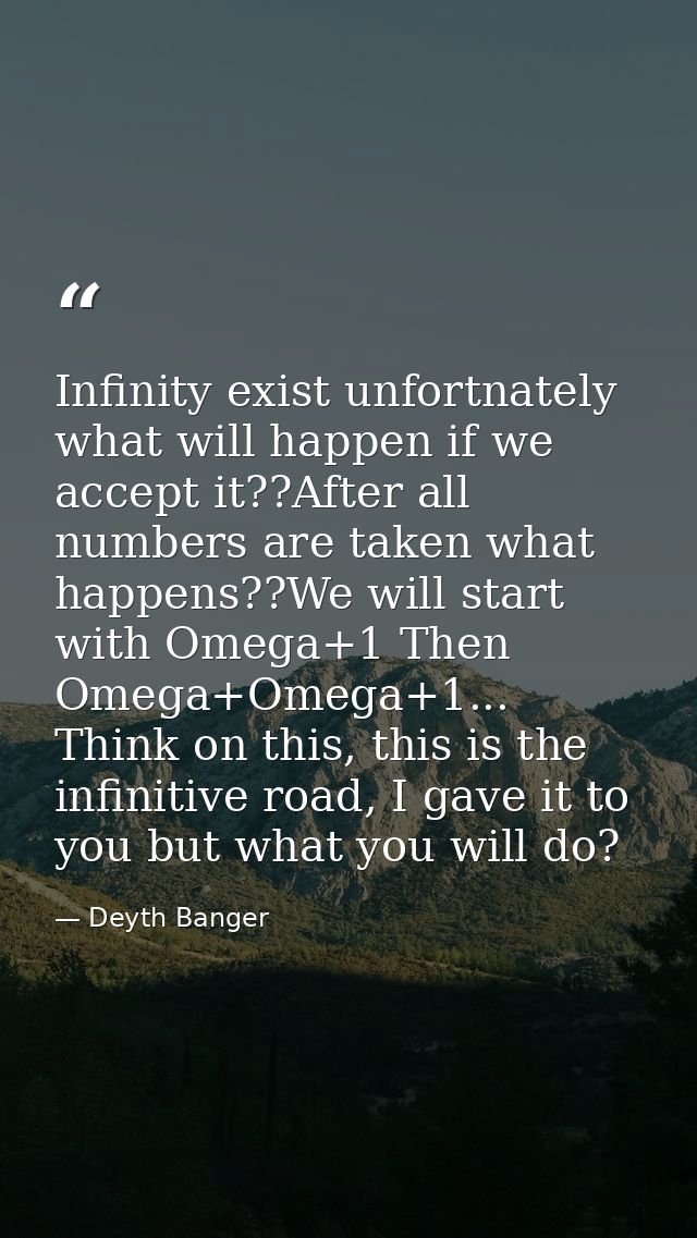 Infinity exist unfortnately what will happen if we accept it??After all numbers are taken what happens??We will start wi — Deyth Banger