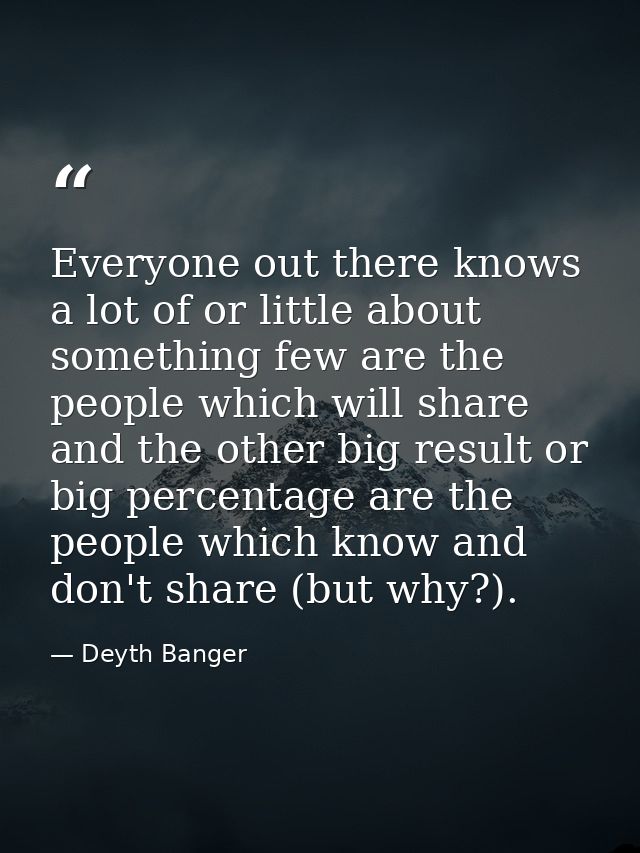 Everyone out there knows a lot of or little about something few are the people which will share and the other big result — Deyth Banger