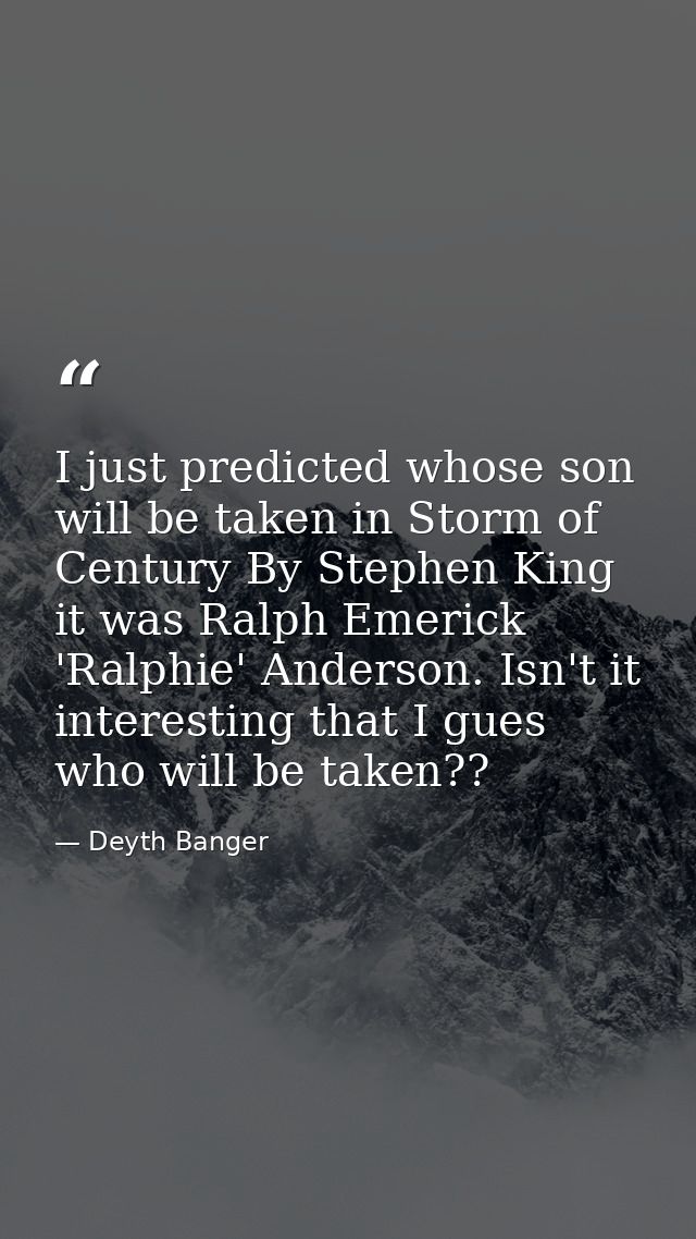 I just predicted whose son will be taken in Storm of Century By Stephen King it was Ralph Emerick 'Ralphie' Anderson. Is — Deyth Banger
