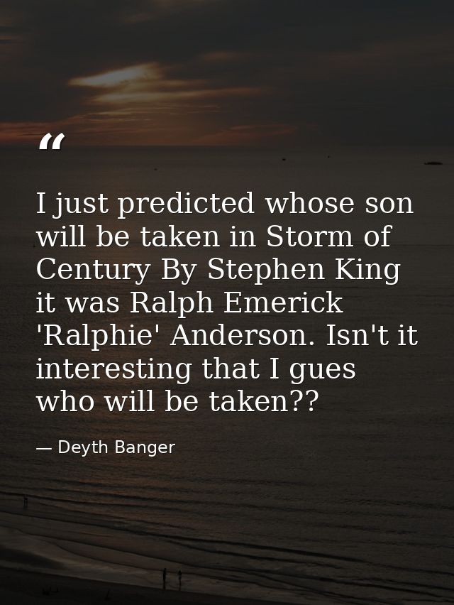 I just predicted whose son will be taken in Storm of Century By Stephen King it was Ralph Emerick 'Ralphie' Anderson. Is — Deyth Banger