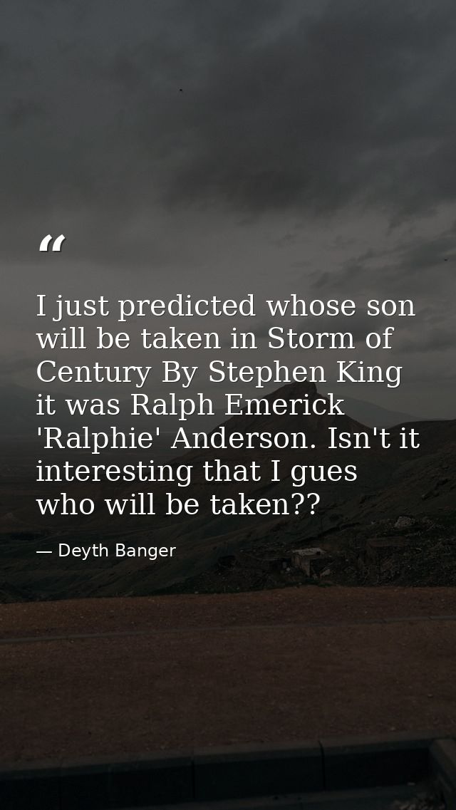 I just predicted whose son will be taken in Storm of Century By Stephen King it was Ralph Emerick 'Ralphie' Anderson. Is — Deyth Banger