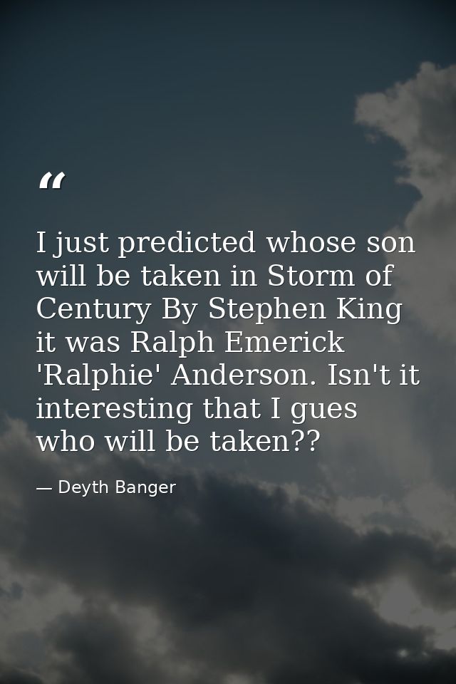 I just predicted whose son will be taken in Storm of Century By Stephen King it was Ralph Emerick 'Ralphie' Anderson. Is — Deyth Banger