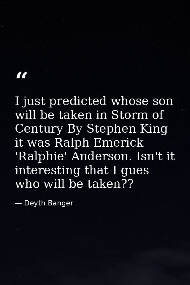 I just predicted whose son will be taken in Storm of Century By Stephen King it was Ralph Emerick 'Ralphie' Anderson. Is — Deyth Banger