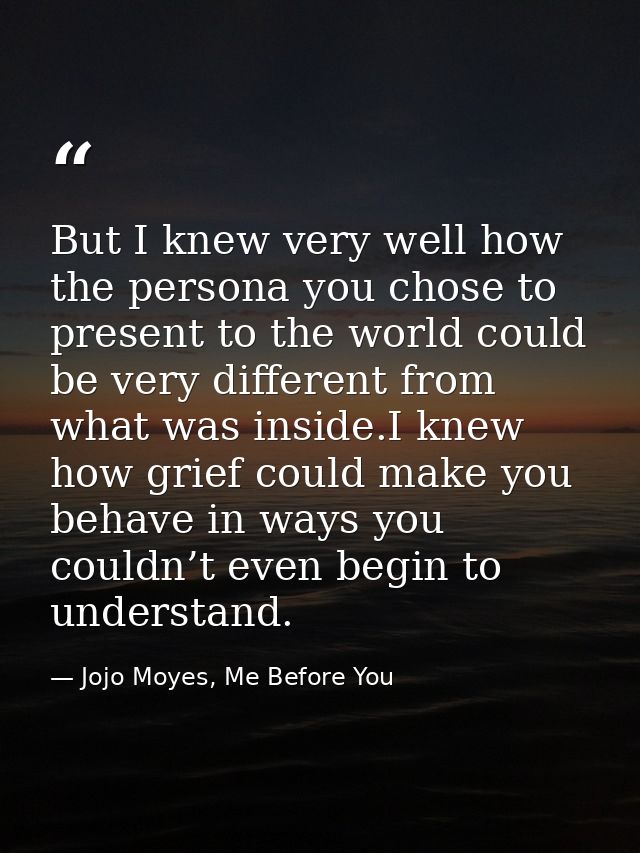But I knew very well how the persona you chose to present to the world could be very different from what was inside.I kn — Jojo Moyes, Me Before You